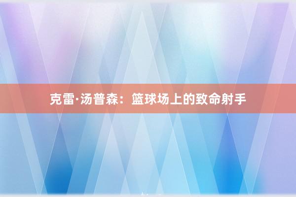 克雷·汤普森：篮球场上的致命射手